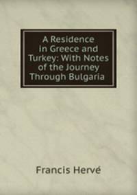 A Residence in Greece and Turkey: With Notes of the Journey Through Bulgaria .