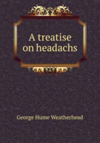 A treatise on headachs