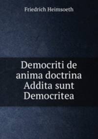 Democriti de anima doctrina Addita sunt Democritea