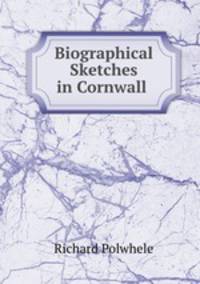 Biographical Sketches in Cornwall .