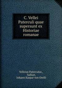 C. Vellei Paterculi quae supersunt ex Historiae romanae libris duobus