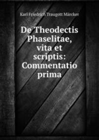 De Theodectis Phaselitae, vita et scriptis: Commentatio prima