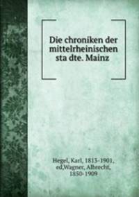 Die chroniken der mittelrheinischen stadte. Mainz
