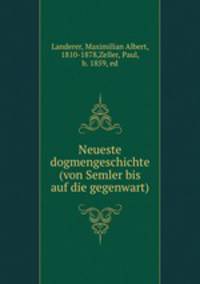 Neueste dogmengeschichte (von Semler bis auf die gegenwart)