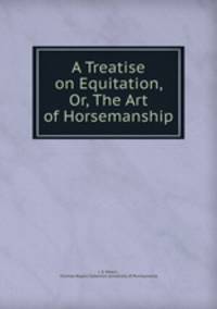 A treatise on equitation, or, the art of horsemanship