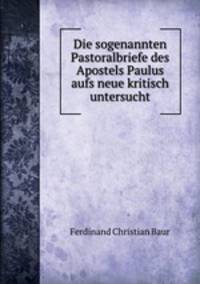 Die sogenannten Pastoralbriefe des Apostels Paulus aufs neue kritisch untersucht