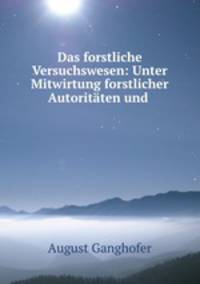Das forstliche Versuchswesen: Unter Mitwirtung forstlicher Autoritten und .