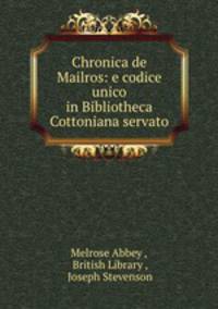 Chronica de Mailros: e codice unico in Bibliotheca Cottoniana servato
