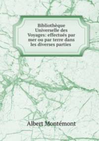 Bibliotheque Universelle des Voyages: effectues par mer ou par terre dans les diverses parties .