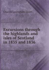 Excursions through the highlands and isles of Scotland in 1835 and 1836