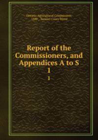 Report of the Commissioners, and Appendices A to S.. 1