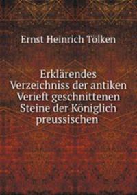Erklrendes Verzeichniss der antiken Verieft geschnittenen Steine der Kniglich preussischen .