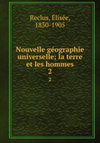 Nouvelle gographie universelle; la terre et les hommes. 2