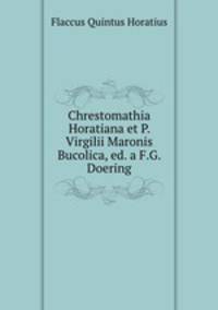 Chrestomathia Horatiana et P. Virgilii Maronis Bucolica, ed. a F.G. Doering