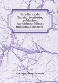 Estadistica de Espaa, territorio, poblacion, Agricultura, Minas, Industria, Comercio .