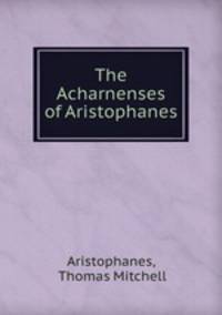 The Acharnenses of Aristophanes