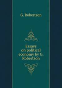 Essays on political economy by G. Robertson.