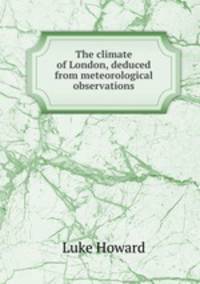 The climate of London, deduced from meteorological observations