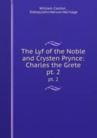 The Lyf of the Noble and Crysten Prynce: Charles the Grete. pt. 2