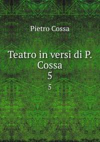 Teatro in versi di P. Cossa. 5