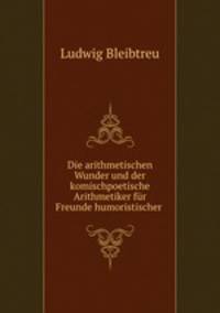 Die arithmetischen Wunder und der komischpoetische Arithmetiker fr Freunde humoristischer .