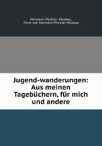 Jugend-wanderungen: Aus meinen Tagebchern, fr mich und andere