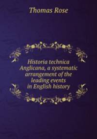 Historia technica Anglicana, a systematic arrangement of the leading events in English history