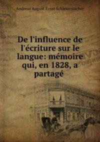 De l`influence de l`criture sur le langue: mmoire qui, en 1828, a partag .
