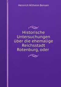 Historische Untersuchungen ber die ehemalige Reichsstadt Rotenburg, oder .