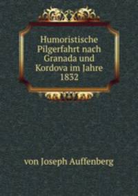 Humoristische Pilgerfahrt nach Granada und Kordova im Jahre 1832