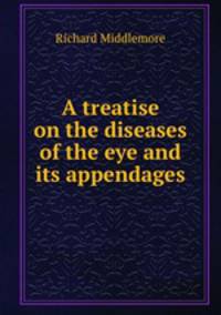 A treatise on the diseases of the eye and its appendages