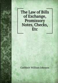 The Law of Bills of Exchange, Promissory Notes, Checks, Etc.