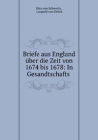 Briefe aus England ber die Zeit von 1674 bis 1678: In Gesandtschafts .