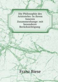 Die Philosophie des Aristoteles: In ihrem Inneren Zusammenhange: mit besonderer Bercksichtigung .