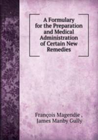 A Formulary for the Preparation and Medical Administration of Certain New Remedies.