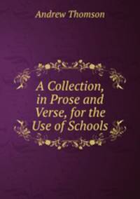 A Collection, in Prose and Verse, for the Use of Schools