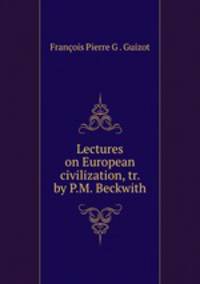 Lectures on European civilization, tr. by P.M. Beckwith