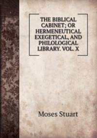 THE BIBLICAL CABINET; OR HERMENEUTICAL EXEGETICAL, AND PHILOLOGICAL LIBRARY. VOL. X