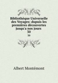 Bibliothque Universelle des Voyages: dupuis les premires dcouvertes jusqu`a nos jours .. 30