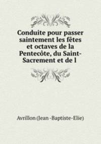 Conduite pour passer saintement les ftes et octaves de la Pentecte, du Saint-Sacrement et de l .
