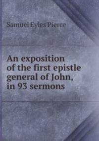An exposition of the first epistle general of John, in 93 sermons
