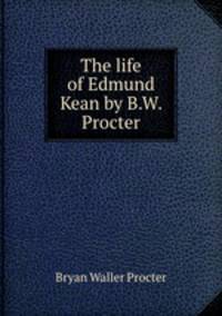 The life of Edmund Kean by B.W. Procter.