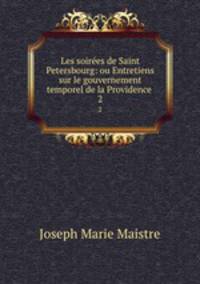 Les soires de Saint Petersbourg: ou Entretiens sur le gouvernement temporel de la Providence .. 2