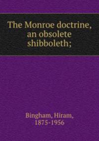 The Monroe doctrine, an obsolete shibboleth;