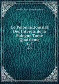 Le Polonais,Journal Des Interets de la Pologne.Tome Quatrieme. 4-5
