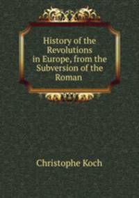 History of the Revolutions in Europe from the Subversion of the Roman empire in the west