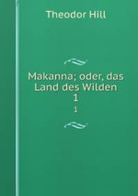 Makanna; oder, das Land des Wilden. 1