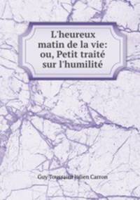 L`heureux matin de la vie: ou, Petit trait sur l`humilit