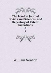 The London Journal of Arts and Sciences, and Repertory of Patent Inventions. 8