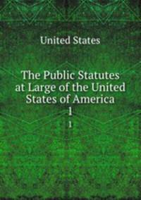 The Public Statutes at Large of the United States of America. 1